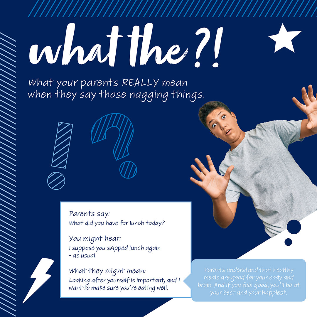 What the?! What your parents REALLY mean when they say those nagging things.