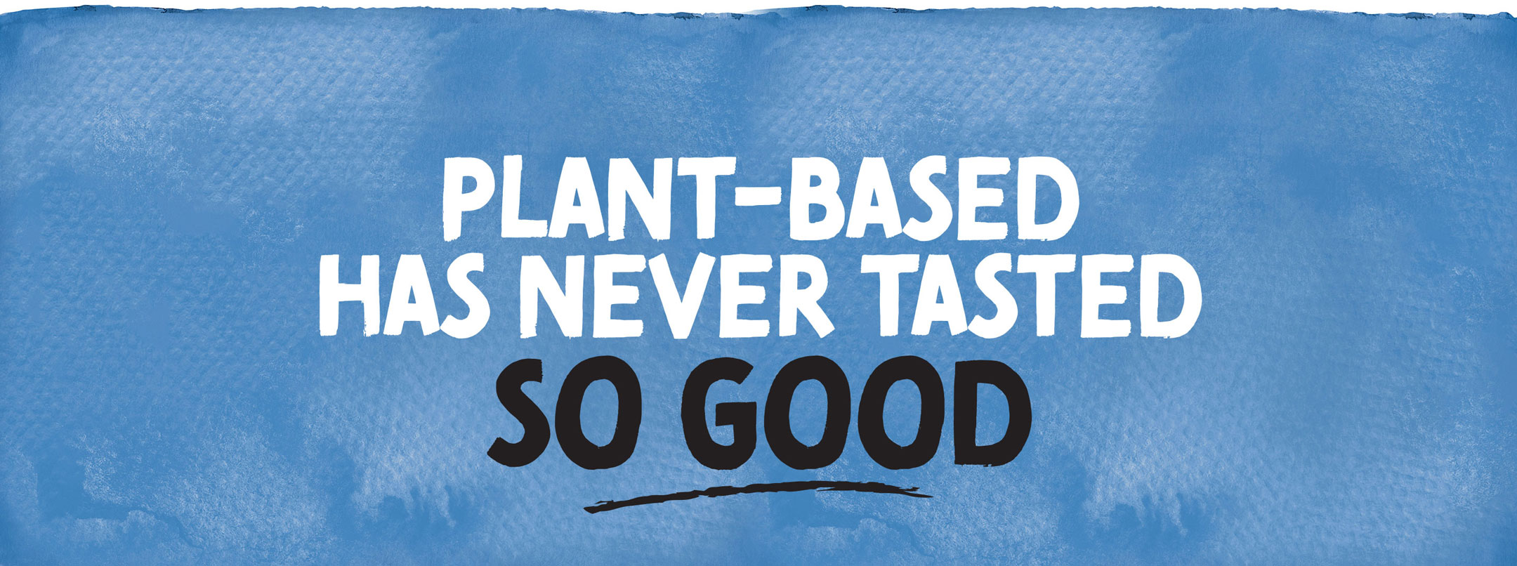 Plant based has never tasted so good.