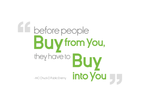 Before people buy from you, they have to buy into you